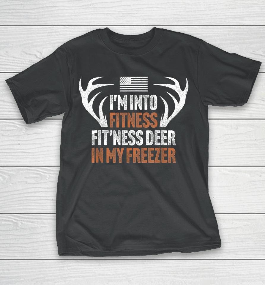 I'm Into Fitness Fit'ness Deer In My Freezer Hunting Husband T-Shirt