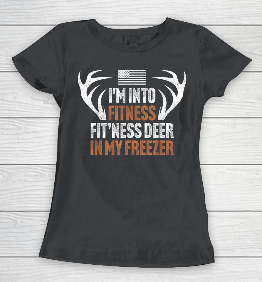 I'm Into Fitness Fit'ness Deer In My Freezer Hunting Husband Women T-Shirt