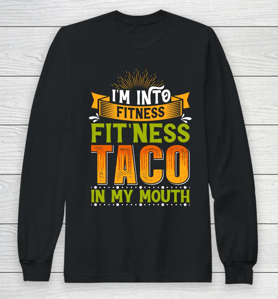 I'm Into Fitness Taco In My Mouth Long Sleeve T-Shirt