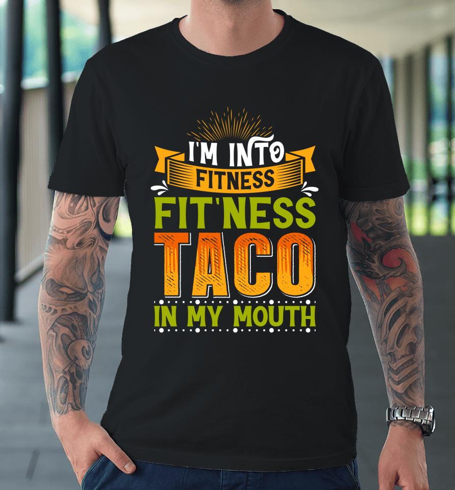 I'm Into Fitness Taco In My Mouth Premium T-Shirt