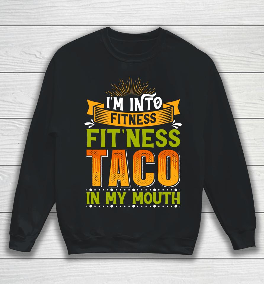 I'm Into Fitness Taco In My Mouth Sweatshirt