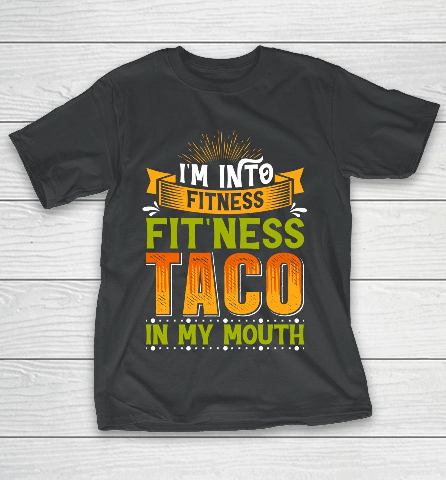 I'm Into Fitness Taco In My Mouth T-Shirt