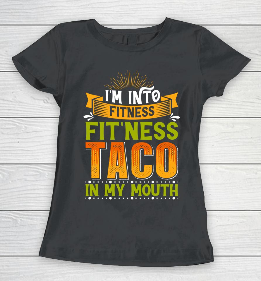 I'm Into Fitness Taco In My Mouth Women T-Shirt