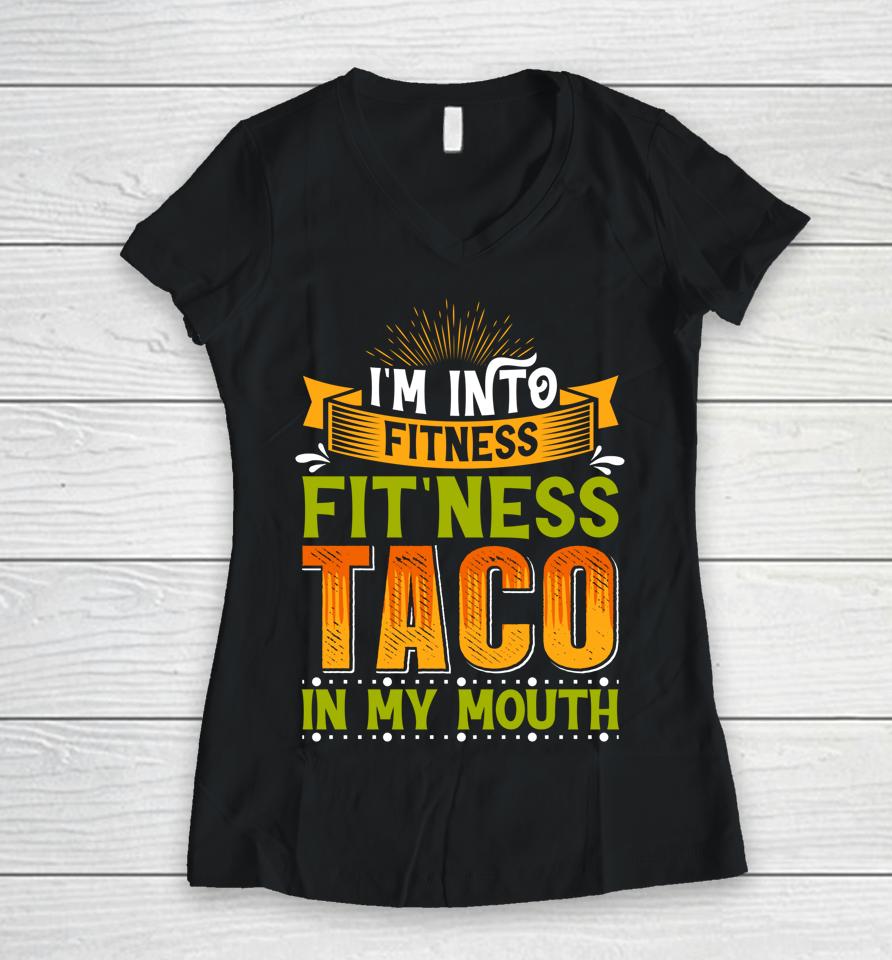 I'm Into Fitness Taco In My Mouth Women V-Neck T-Shirt