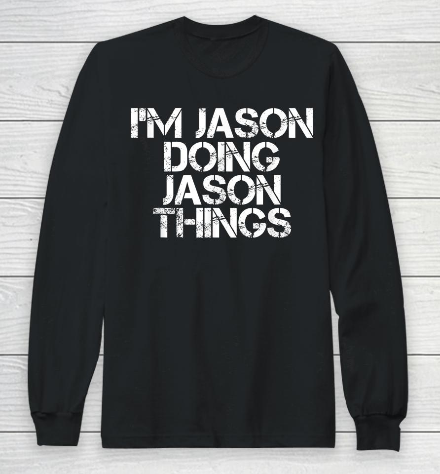 I'm Jason Doing Jason Things Shirt Funny Christmas Gift Idea Long Sleeve T-Shirt