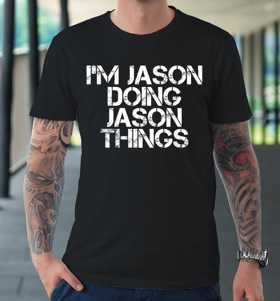I'm Jason Doing Jason Things Shirt Funny Christmas Gift Idea Premium T-Shirt