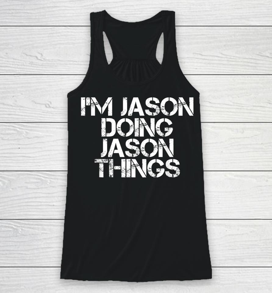 I'm Jason Doing Jason Things Shirt Funny Christmas Gift Idea Racerback Tank