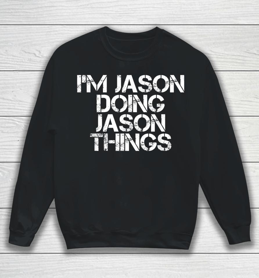 I'm Jason Doing Jason Things Shirt Funny Christmas Gift Idea Sweatshirt