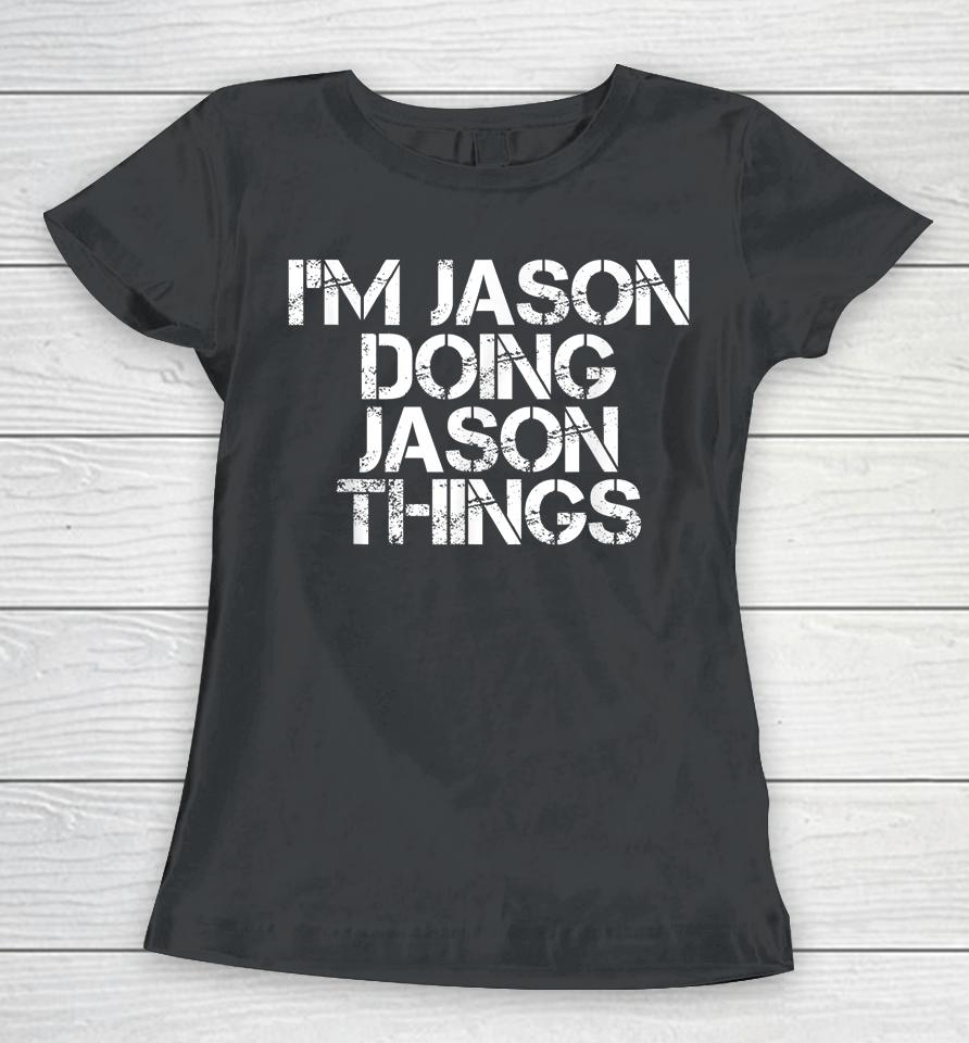 I'm Jason Doing Jason Things Shirt Funny Christmas Gift Idea Women T-Shirt