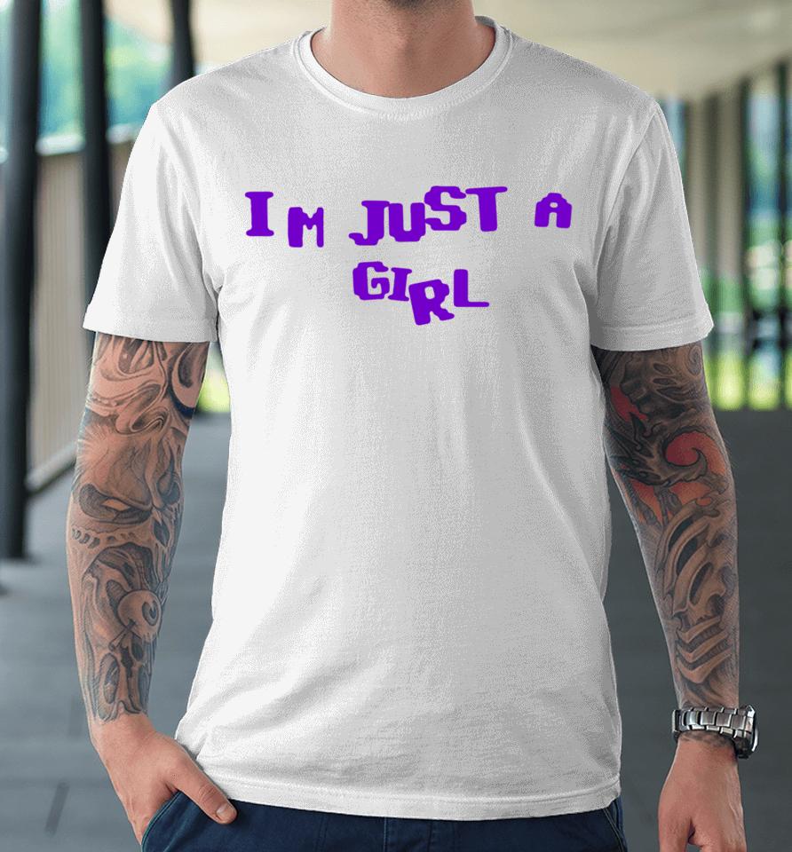 I'm Just A Girl Premium T-Shirt