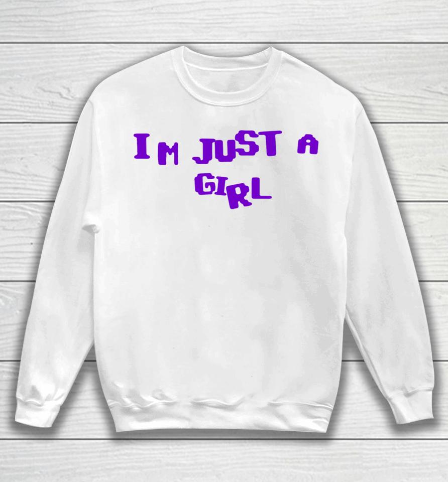 I'm Just A Girl Sweatshirt