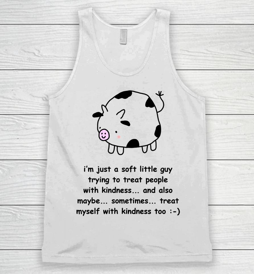I'm Just A Soft Little Guy Trying To Treat People With Kindness And Also Maybe Sometimes Unisex Tank Top