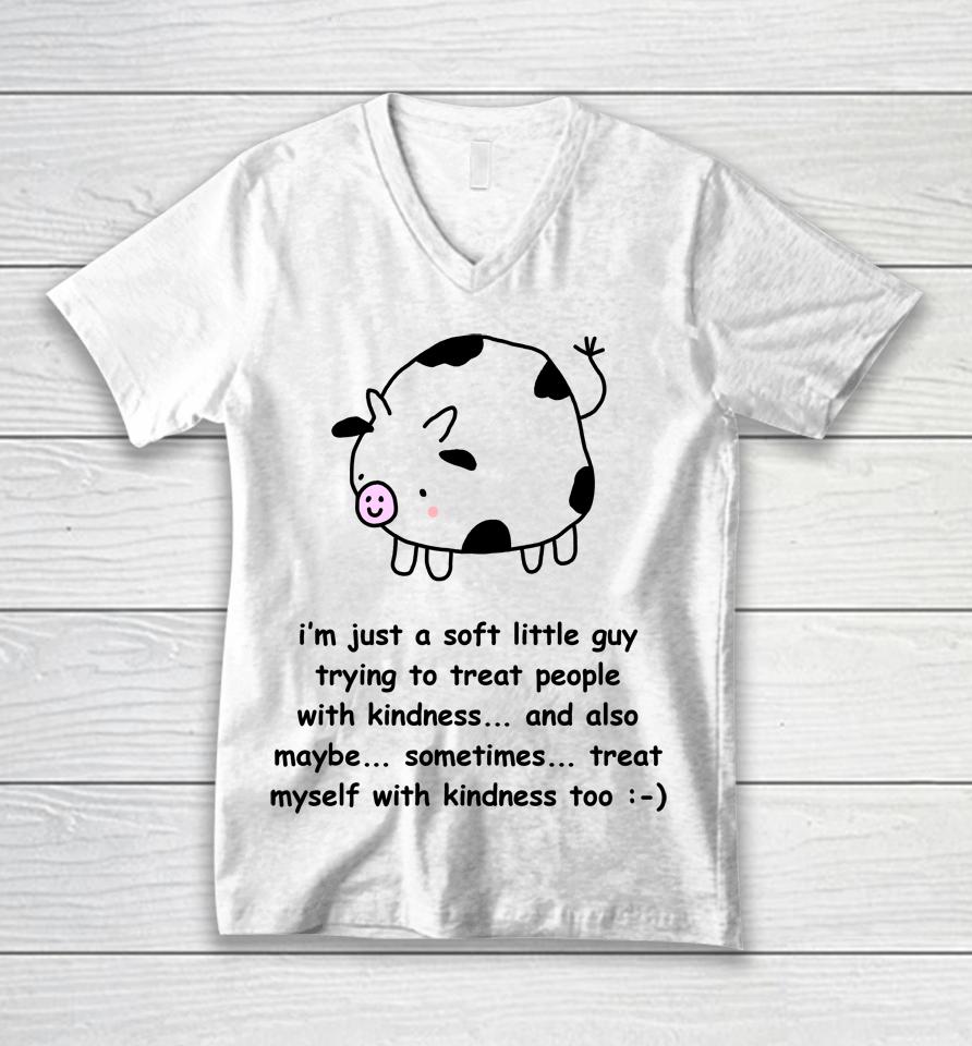 I'm Just A Soft Little Guy Trying To Treat People With Kindness And Also Maybe Sometimes Unisex V-Neck T-Shirt