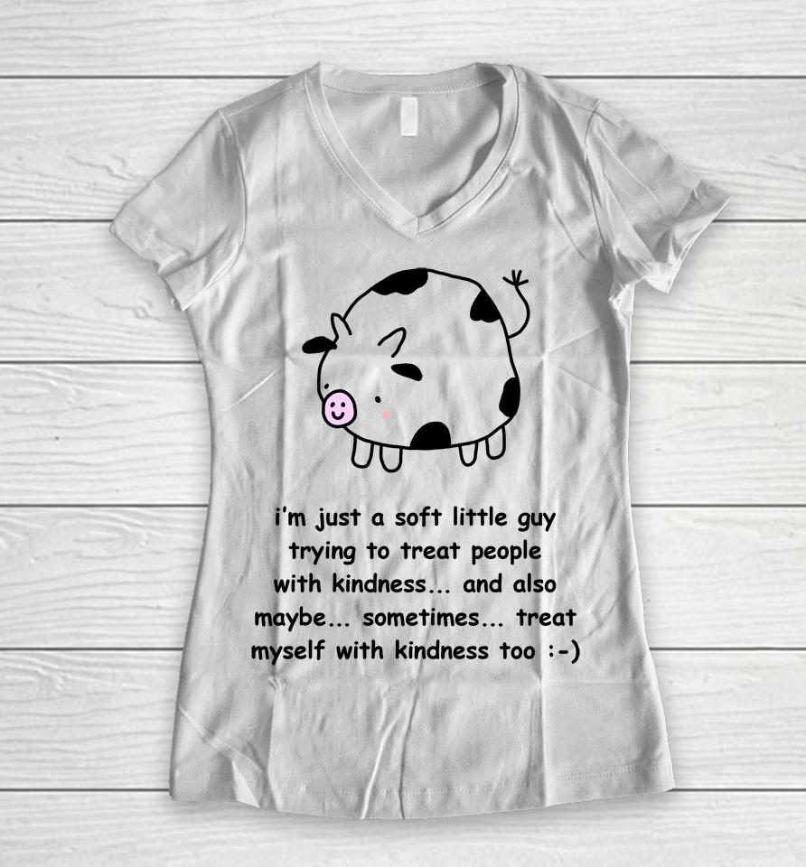 I'm Just A Soft Little Guy Trying To Treat People With Kindness And Also Maybe Sometimes Women V-Neck T-Shirt