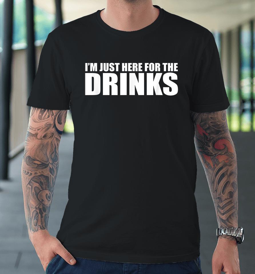 I'm Just Here For The Drinks Premium T-Shirt