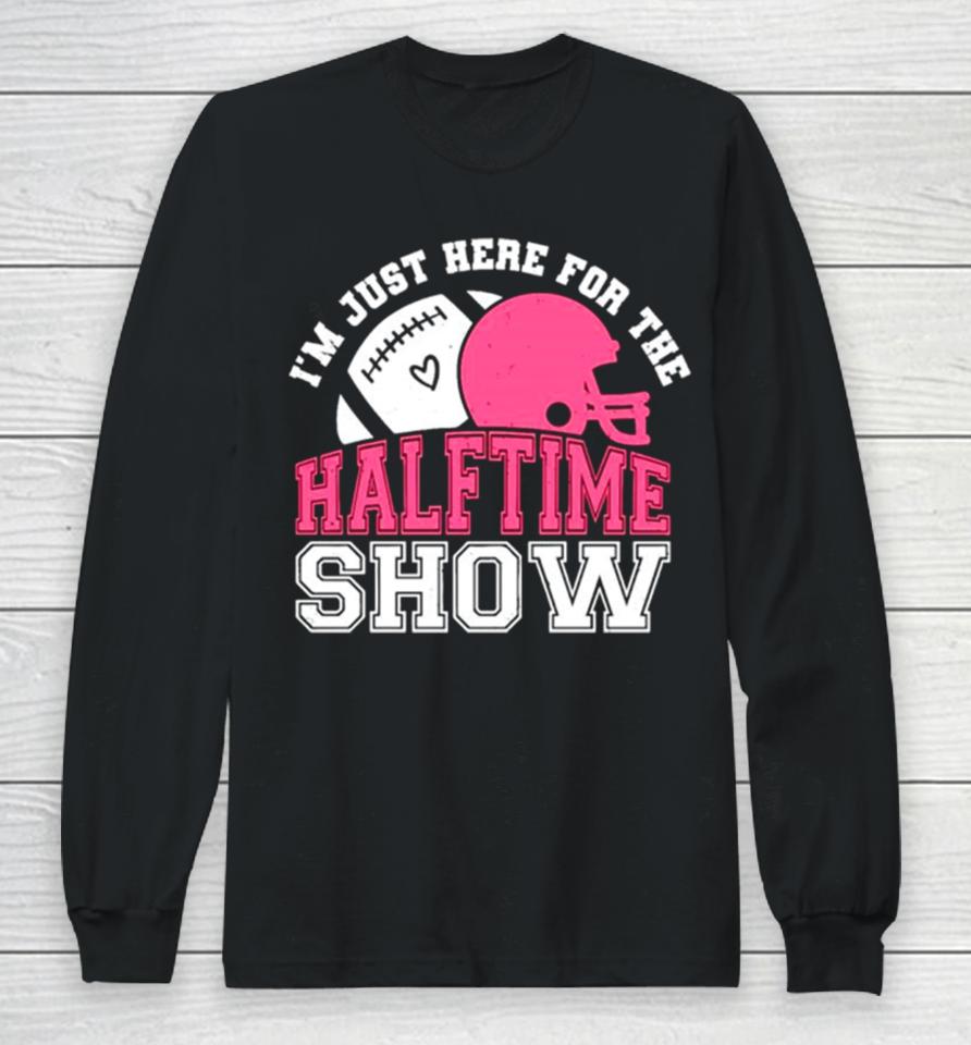 I’m Just Here For The Halftime Show Football Long Sleeve T-Shirt