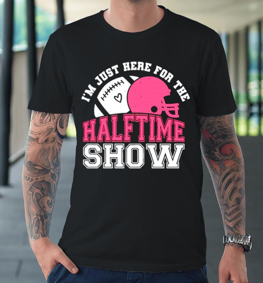 I’m Just Here For The Halftime Show Football Premium T-Shirt