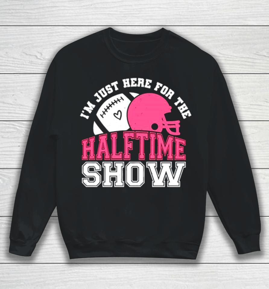 I’m Just Here For The Halftime Show Football Sweatshirt