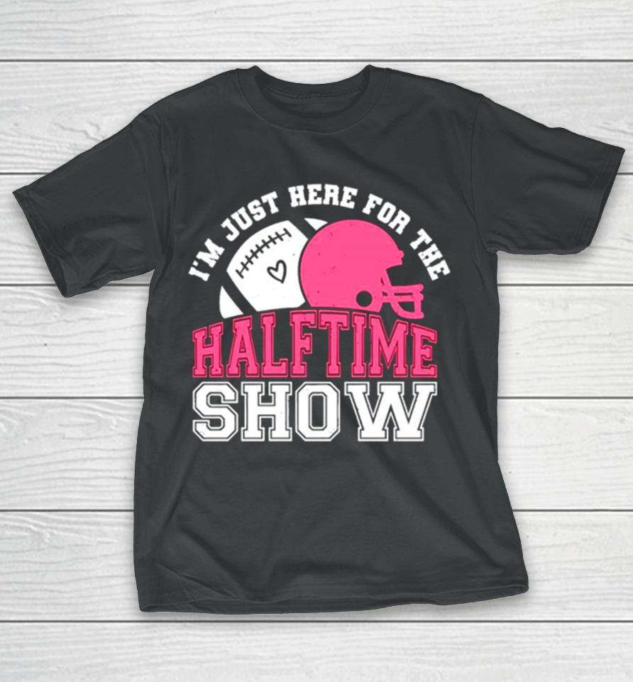 I’m Just Here For The Halftime Show Football T-Shirt