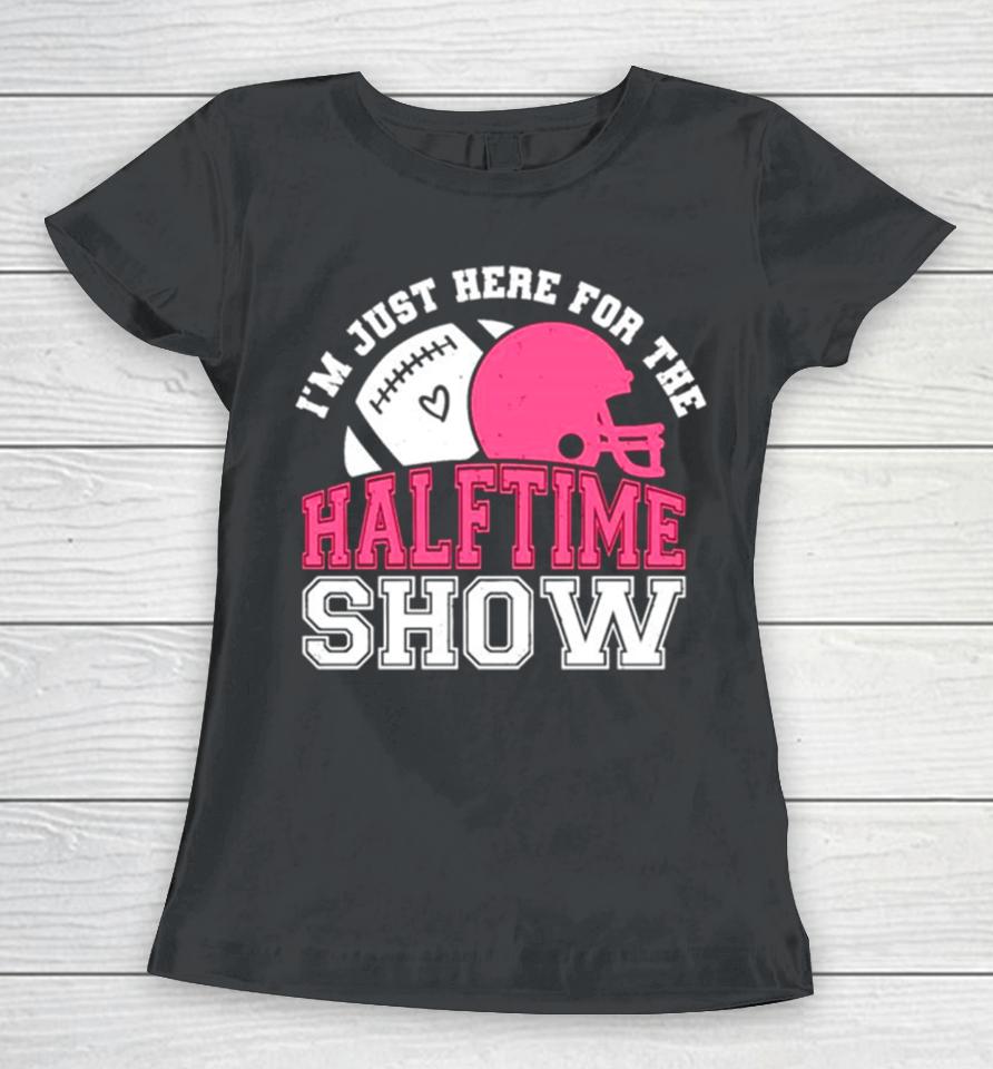 I’m Just Here For The Halftime Show Football Women T-Shirt