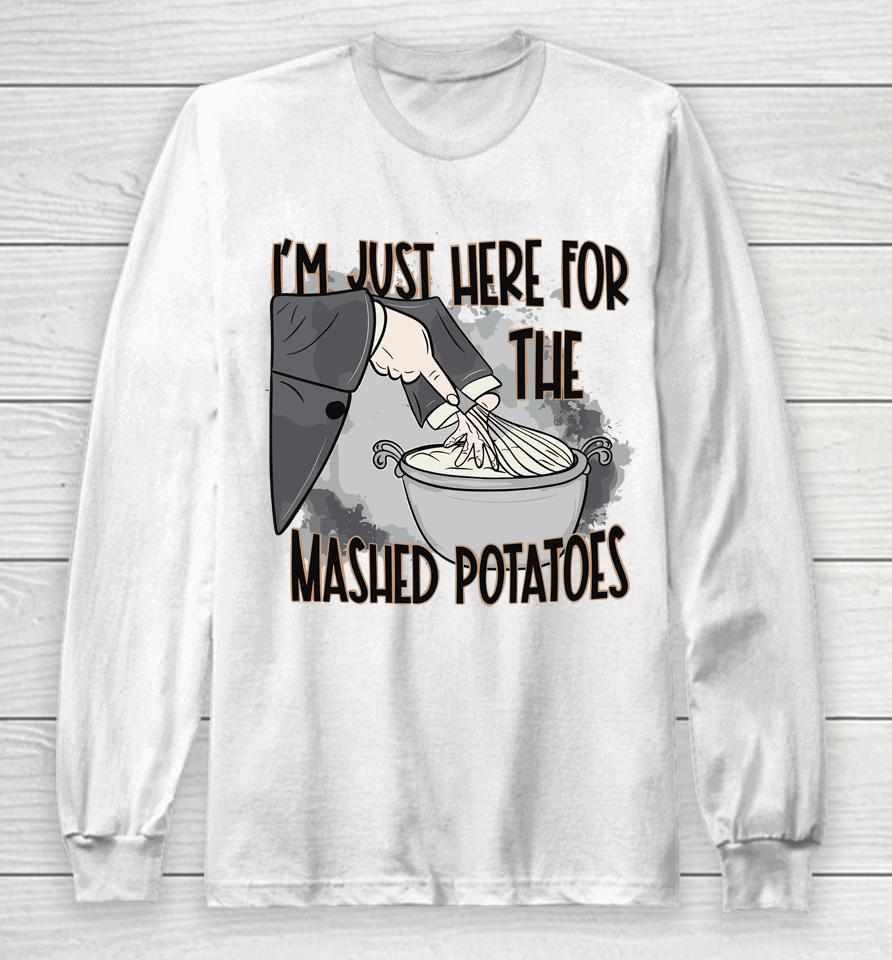 I'm Just Here For The Mashed Potatoes Cute Thanksgiving Food Long Sleeve T-Shirt
