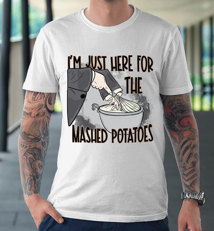 I'm Just Here For The Mashed Potatoes Cute Thanksgiving Food Premium T-Shirt