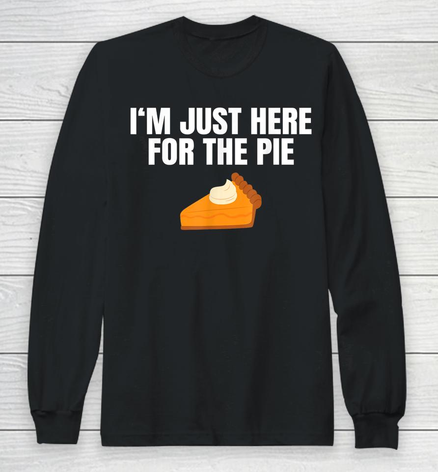 I'm Just Here For The Pie Thanksgiving Long Sleeve T-Shirt