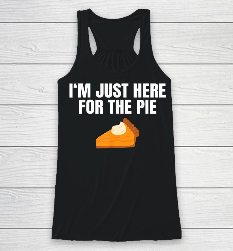I'm Just Here For The Pie Thanksgiving Racerback Tank