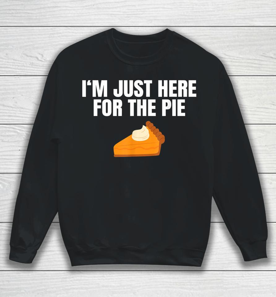 I'm Just Here For The Pie Thanksgiving Sweatshirt