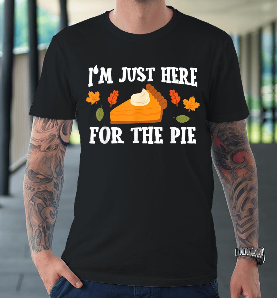 I'm Just Here For The Pie Thanksgiving Premium T-Shirt