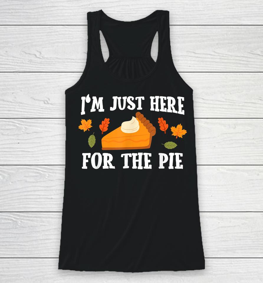 I'm Just Here For The Pie Thanksgiving Racerback Tank