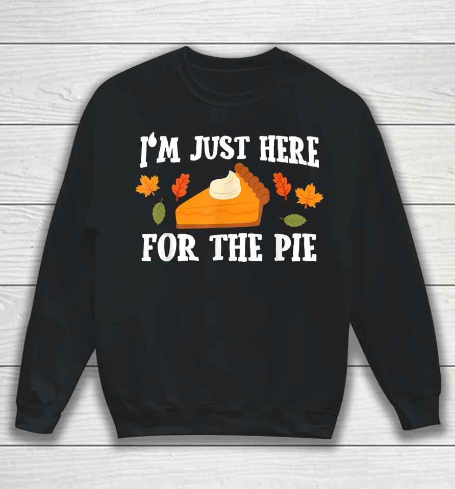 I'm Just Here For The Pie Thanksgiving Sweatshirt