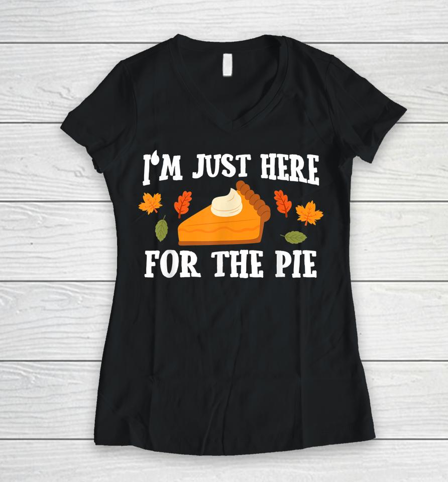 I'm Just Here For The Pie Thanksgiving Women V-Neck T-Shirt