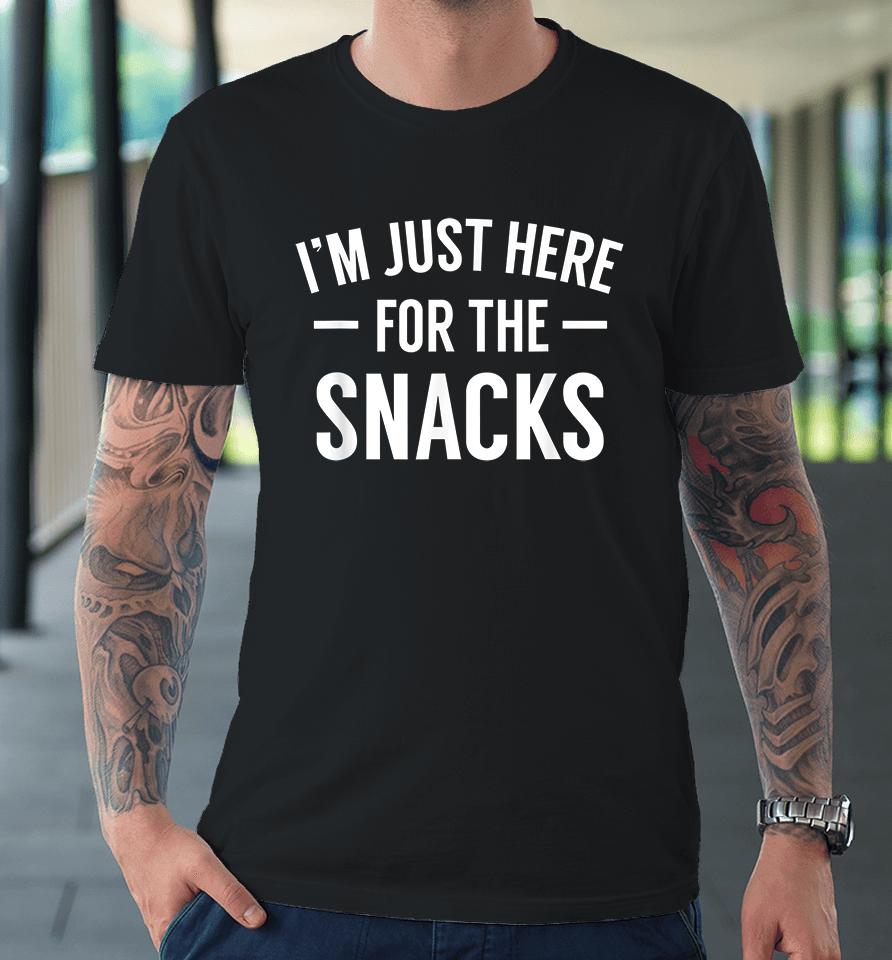 I'm Just Here For The Snacks Premium T-Shirt