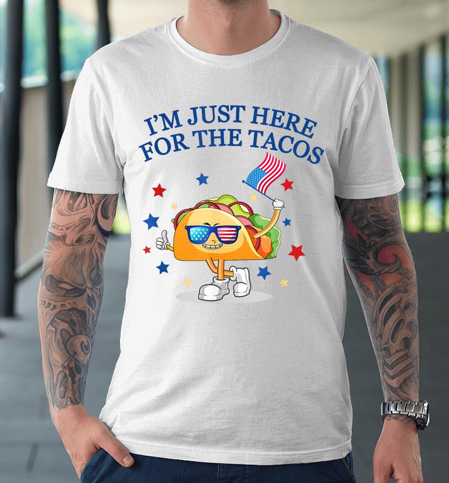 I'm Just Here For The Tacos Fourth Of July Premium T-Shirt