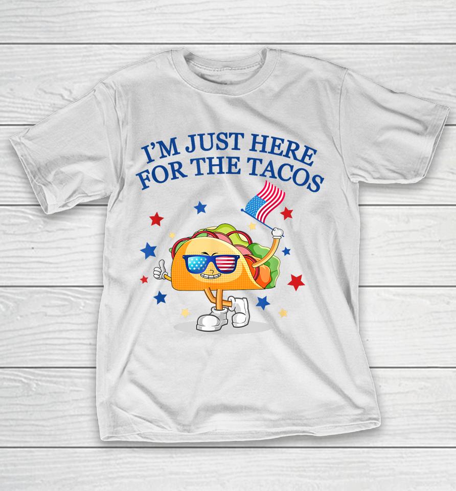 I'm Just Here For The Tacos Fourth Of July T-Shirt