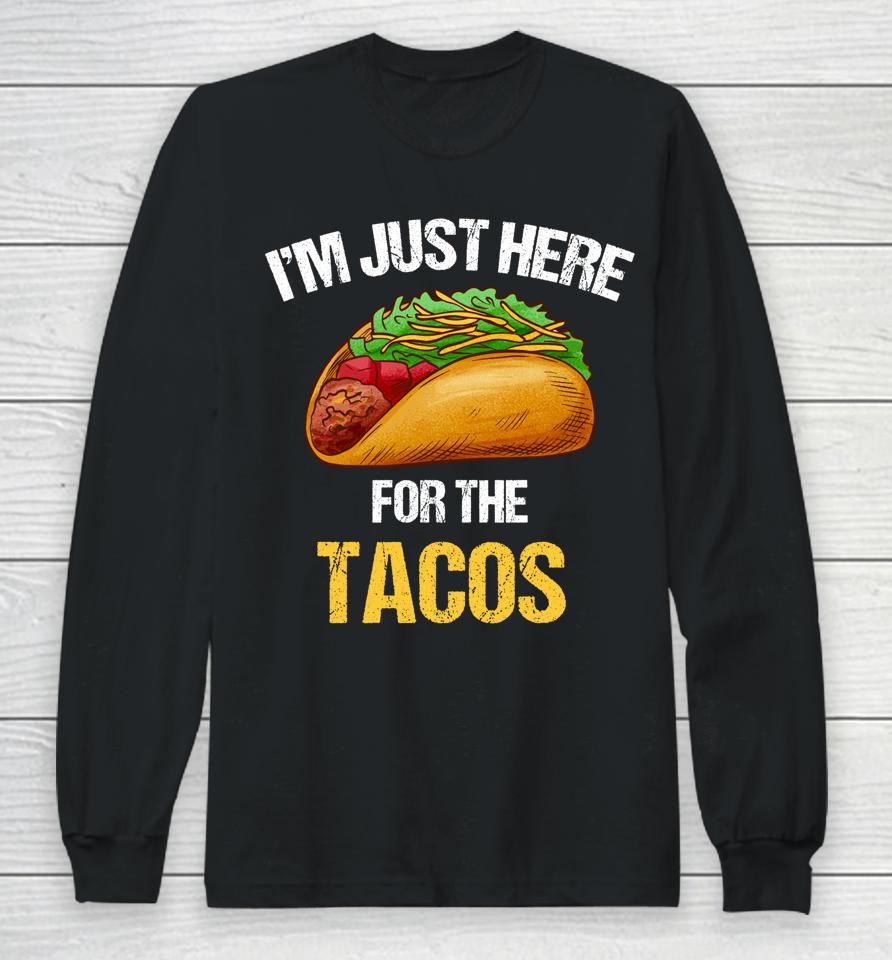 I'm Just Here For The Tacos Long Sleeve T-Shirt