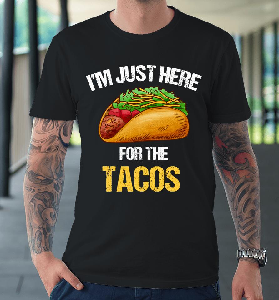 I'm Just Here For The Tacos Premium T-Shirt
