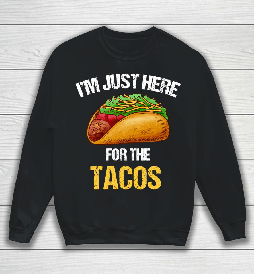 I'm Just Here For The Tacos Sweatshirt