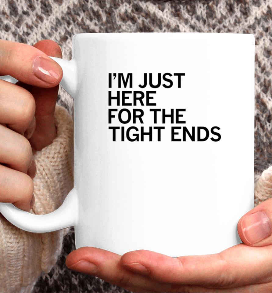 I’m Just Here For The Tight Ends Coffee Mug
