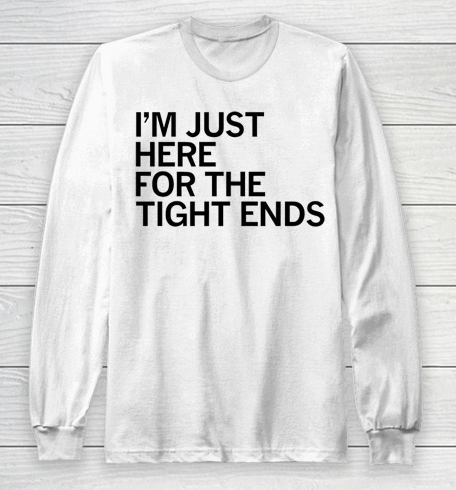 I’m Just Here For The Tight Ends Long Sleeve T-Shirt
