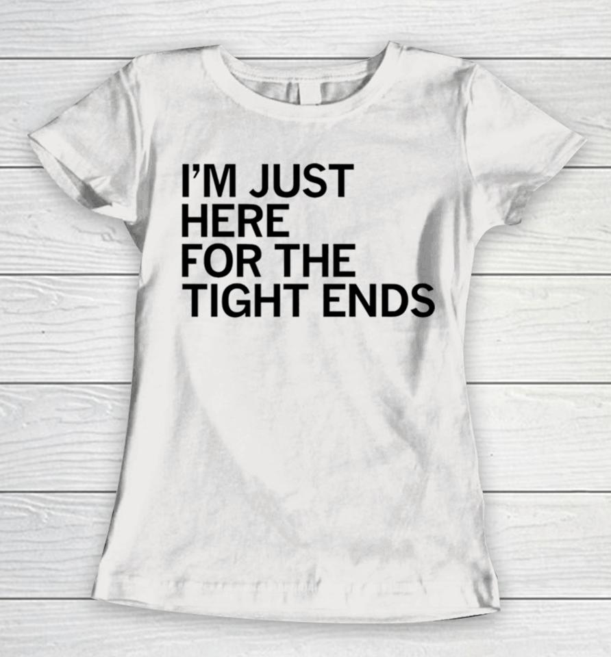 I’m Just Here For The Tight Ends Women T-Shirt