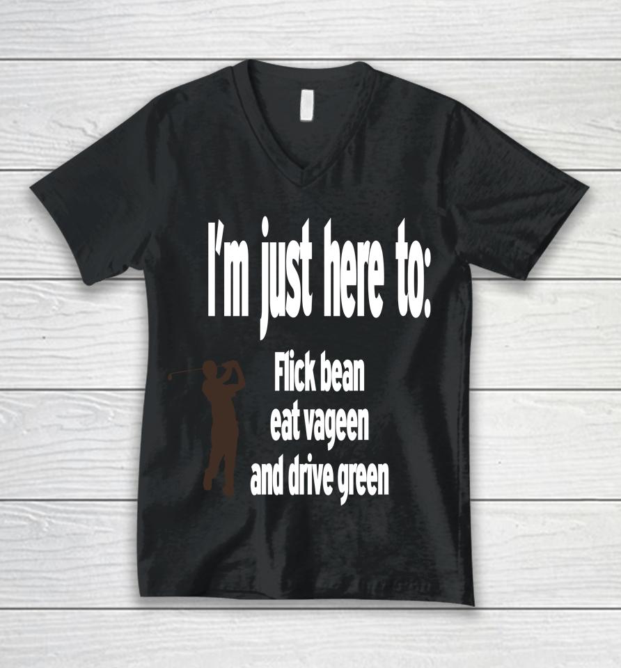 I'm Just Here To Flick Bean Eat Vageen And Drive Green Unisex V-Neck T-Shirt