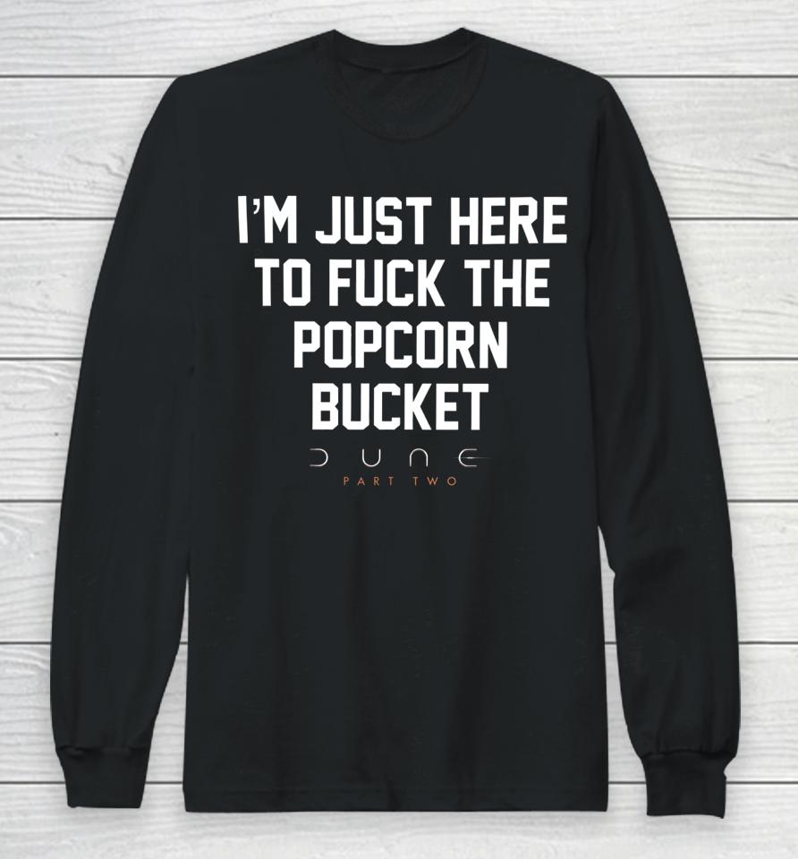 I'm Just Here To Fuck The Popcorn Bucket Long Sleeve T-Shirt