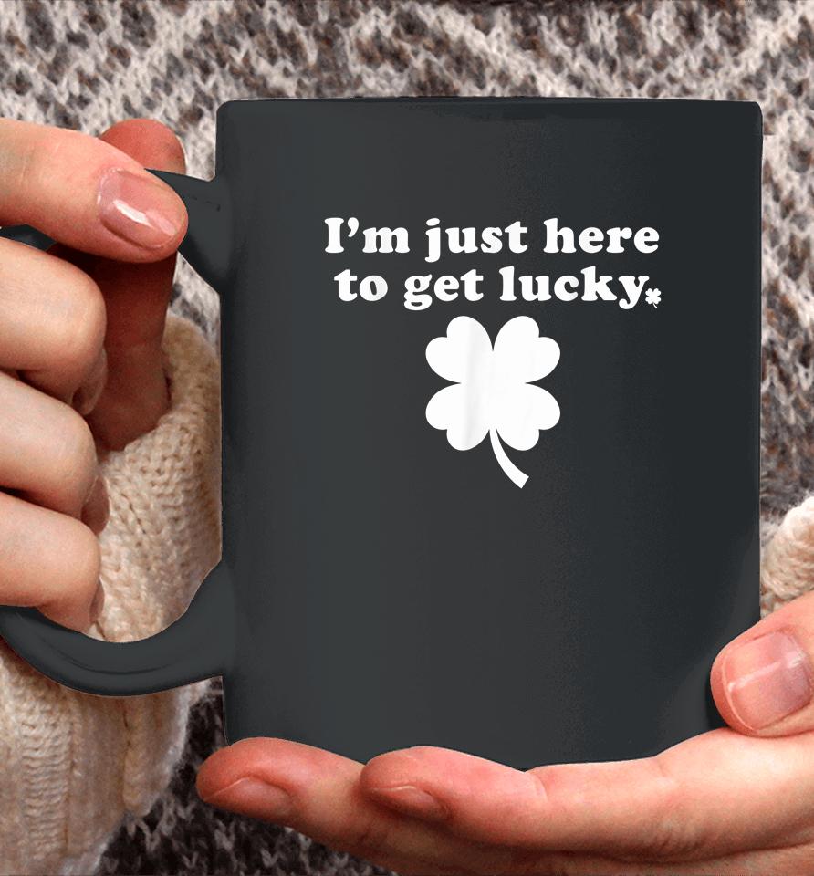 I'm Just Here To Get Lucky St Patrick's Day Coffee Mug