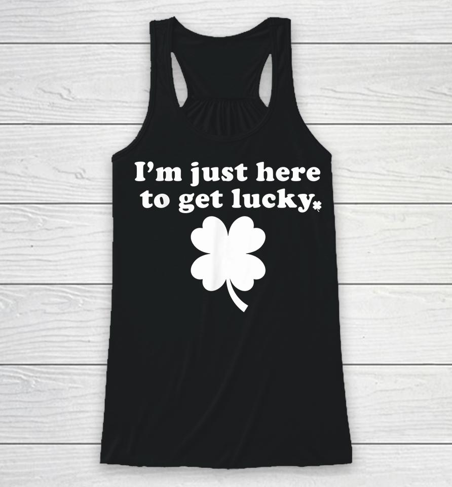 I'm Just Here To Get Lucky St Patrick's Day Racerback Tank