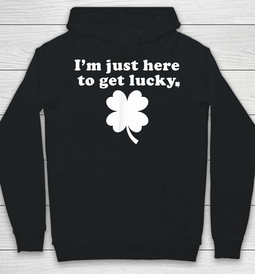 I'm Just Here To Get Lucky St Patrick's Day Hoodie