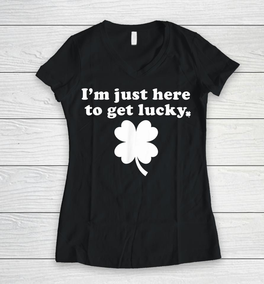 I'm Just Here To Get Lucky St Patrick's Day Women V-Neck T-Shirt