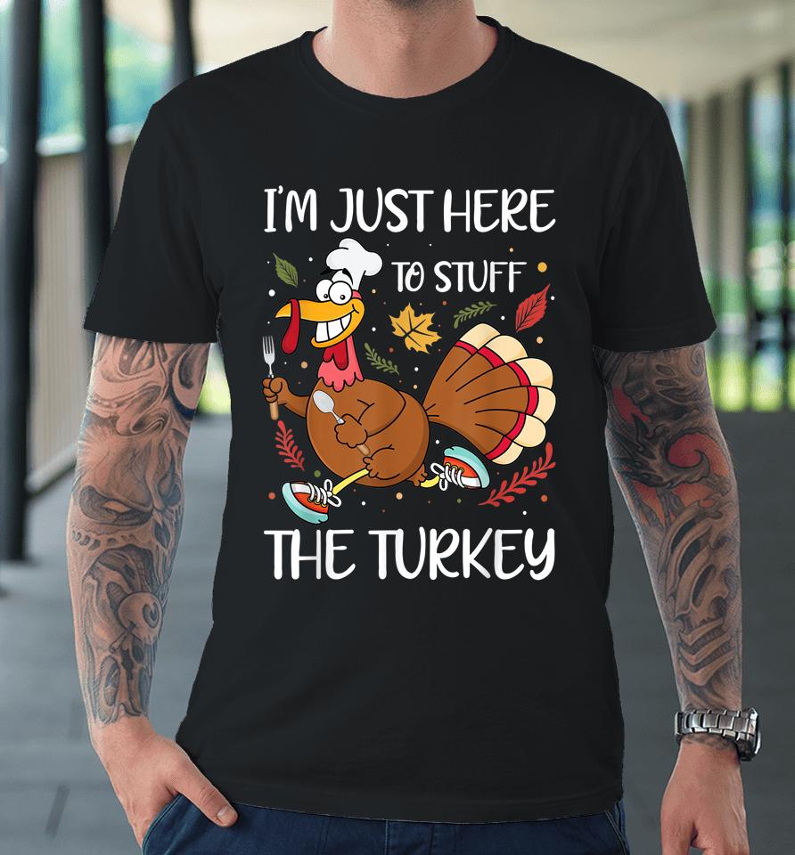 I'm Just Here To Stuff The Turkey Premium T-Shirt