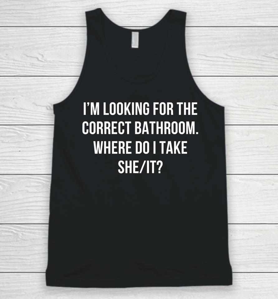I'm Looking For The Correct Bathroom Where Do I Take A She It Unisex Tank Top